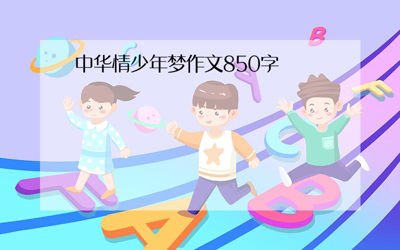 中华情少年梦作文850字