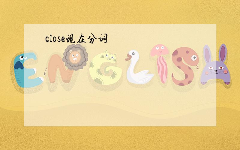 close现在分词