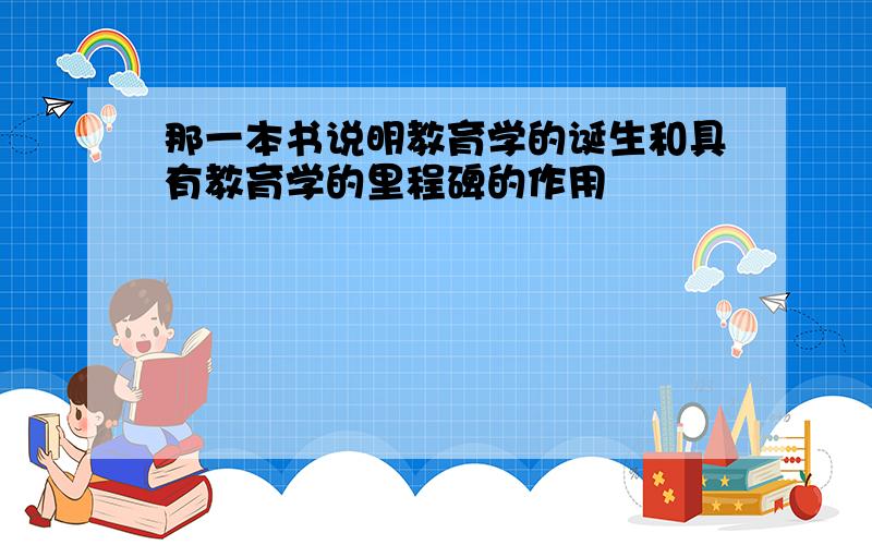 那一本书说明教育学的诞生和具有教育学的里程碑的作用