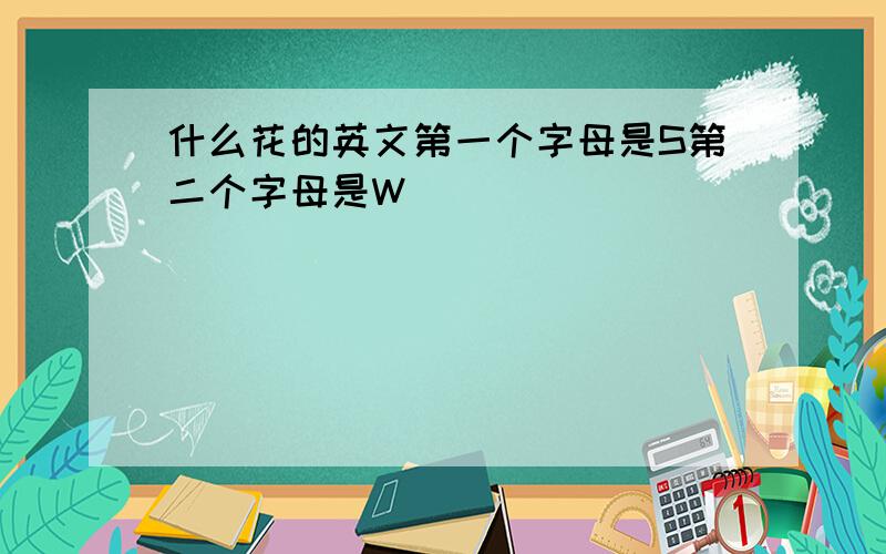 什么花的英文第一个字母是S第二个字母是W