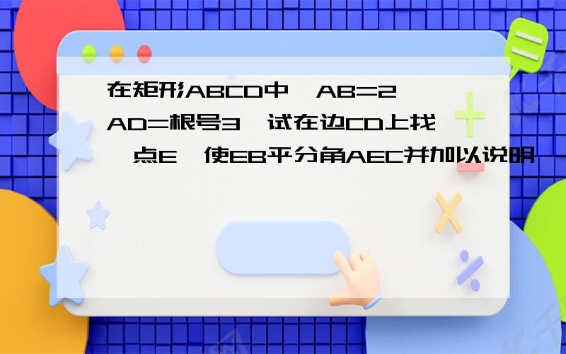 在矩形ABCD中,AB=2,AD=根号3,试在边CD上找一点E,使EB平分角AEC并加以说明