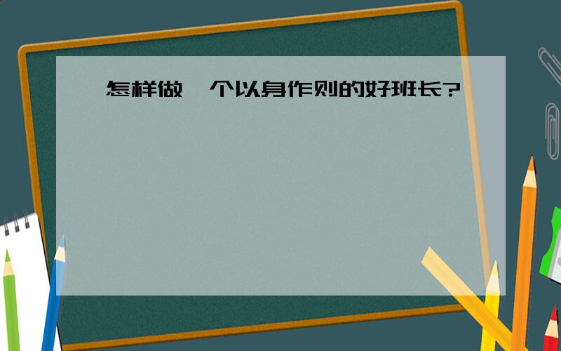 怎样做一个以身作则的好班长?