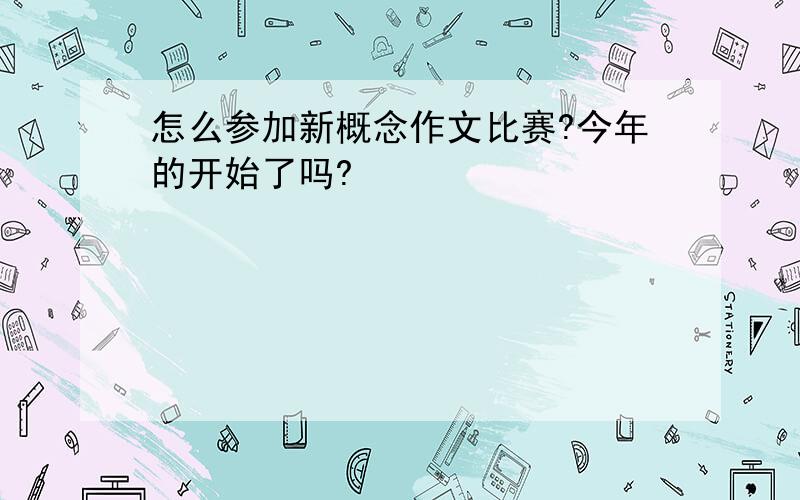 怎么参加新概念作文比赛?今年的开始了吗?