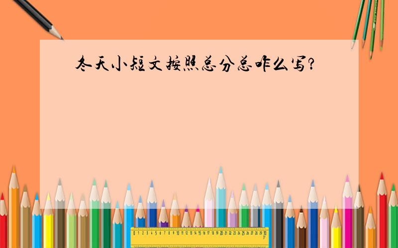 冬天小短文按照总分总咋么写?