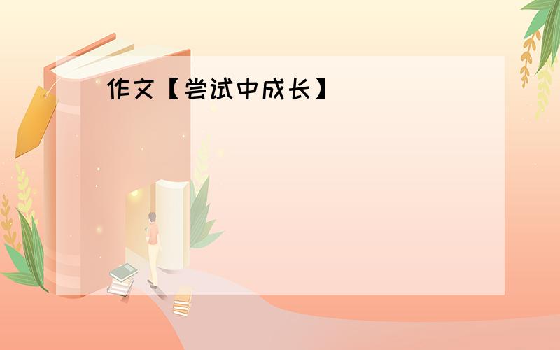 作文【尝试中成长】