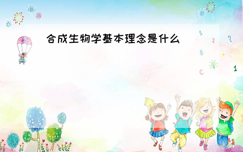 合成生物学基本理念是什么