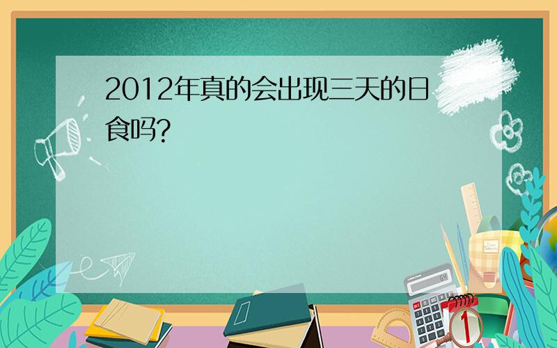 2012年真的会出现三天的日食吗?