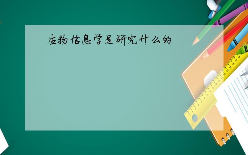 生物信息学是研究什么的