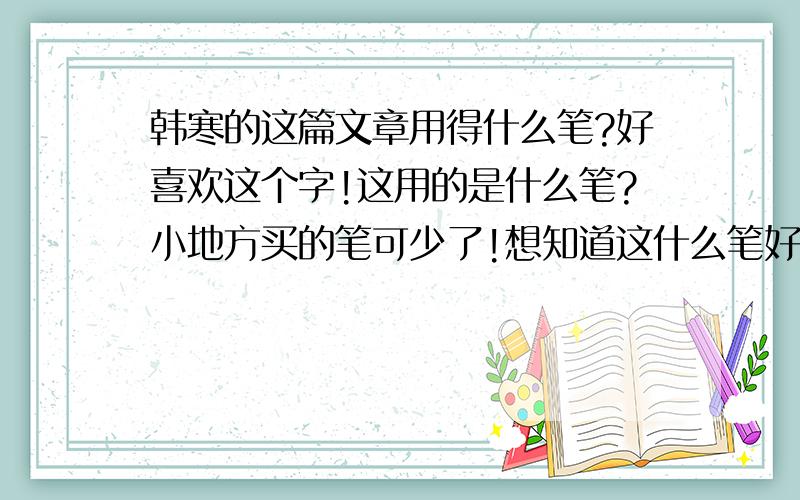 韩寒的这篇文章用得什么笔?好喜欢这个字!这用的是什么笔?小地方买的笔可少了!想知道这什么笔好好练一练~