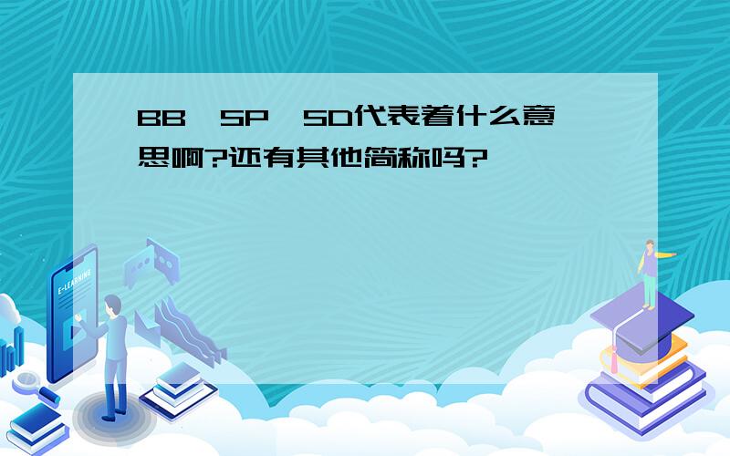 BB,SP,SD代表着什么意思啊?还有其他简称吗?