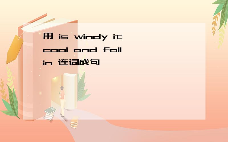 用 is windy it cool and fall in 连词成句