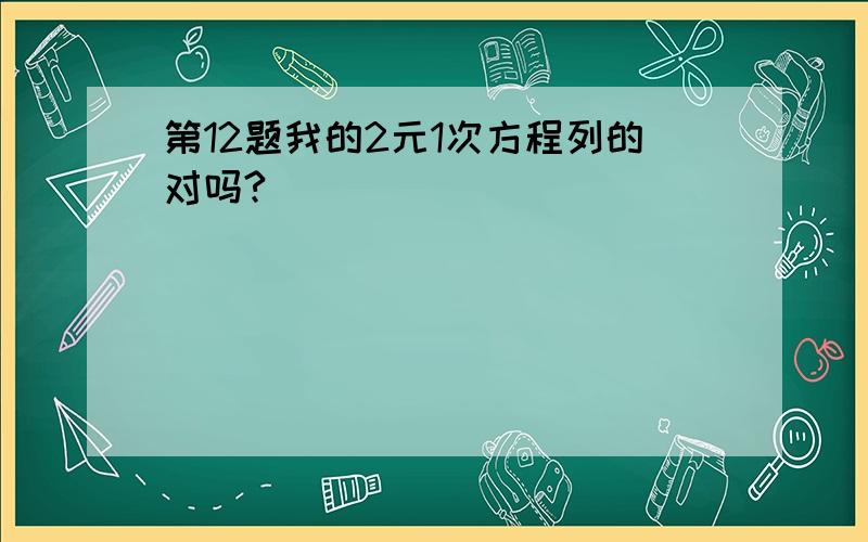 第12题我的2元1次方程列的对吗?