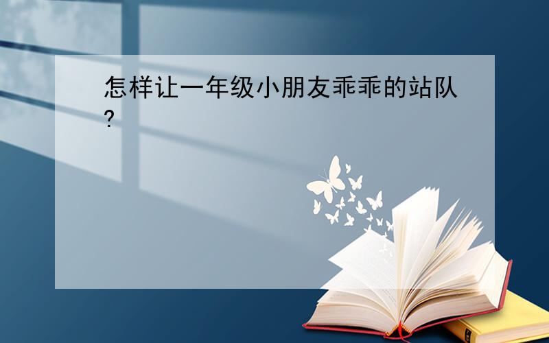 怎样让一年级小朋友乖乖的站队?