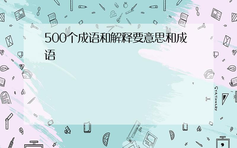 500个成语和解释要意思和成语