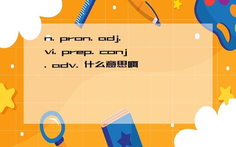 n. pron. adj. vi. prep. conj. adv. 什么意思啊