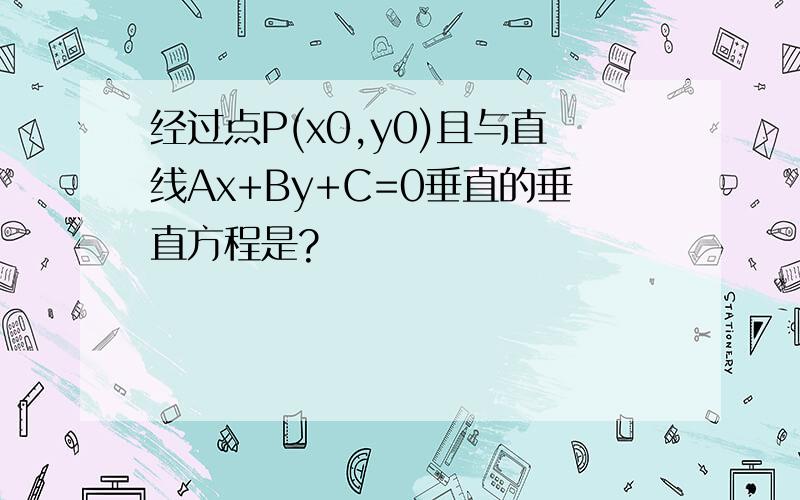 经过点P(x0,y0)且与直线Ax+By+C=0垂直的垂直方程是?