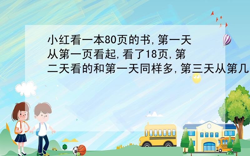 小红看一本80页的书,第一天从第一页看起,看了18页,第二天看的和第一天同样多,第三天从第几页看起?