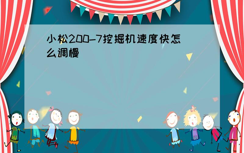 小松200-7挖掘机速度快怎么调慢