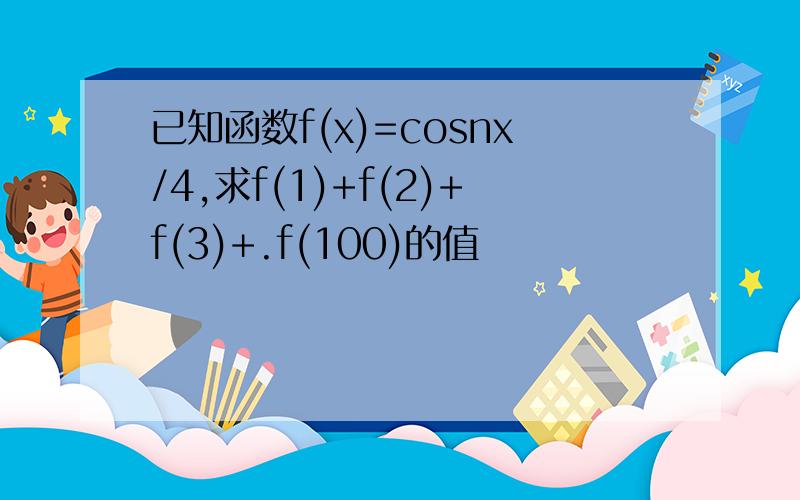 已知函数f(x)=cosnx/4,求f(1)+f(2)+f(3)+.f(100)的值