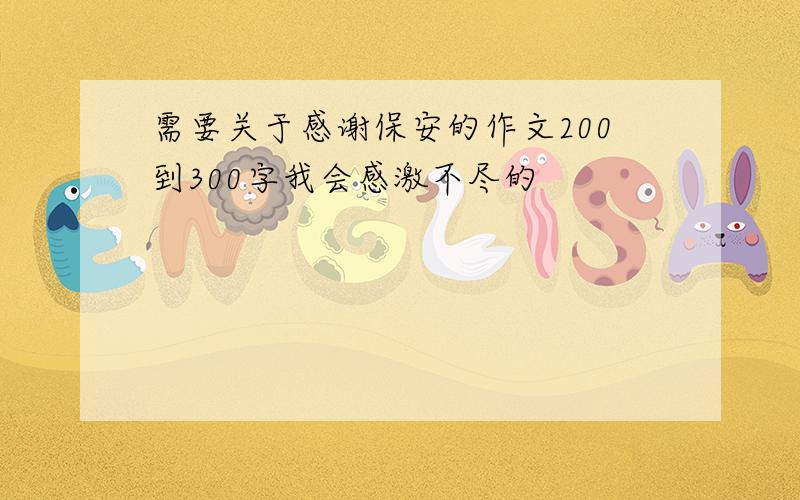 需要关于感谢保安的作文200到300字我会感激不尽的