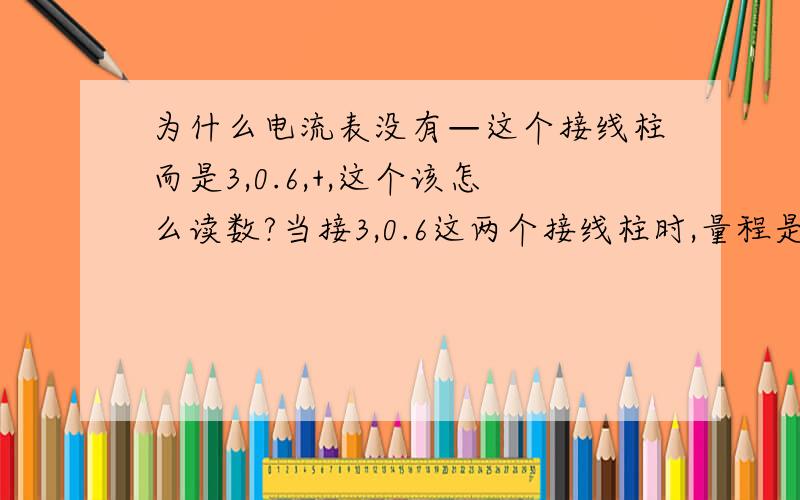 为什么电流表没有—这个接线柱而是3,0.6,+,这个该怎么读数?当接3,0.6这两个接线柱时,量程是多少?