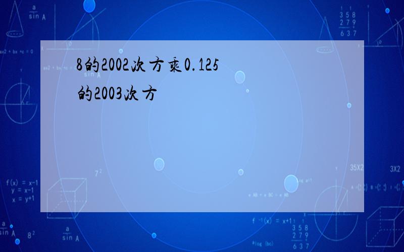 8的2002次方乘0.125的2003次方