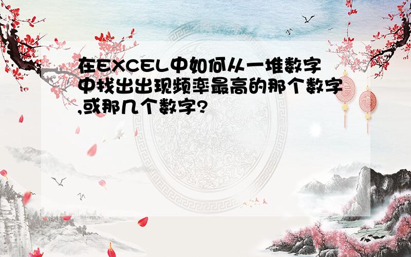 在EXCEL中如何从一堆数字中找出出现频率最高的那个数字,或那几个数字?