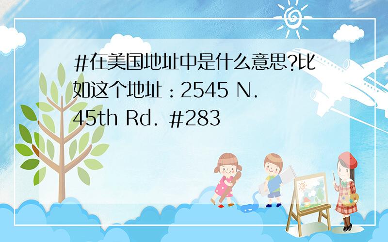 #在美国地址中是什么意思?比如这个地址：2545 N. 45th Rd. #283