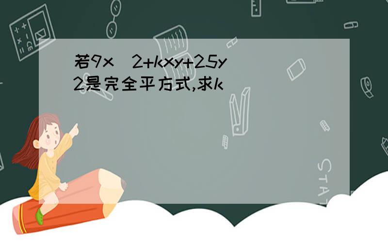 若9x^2+kxy+25y^2是完全平方式,求k