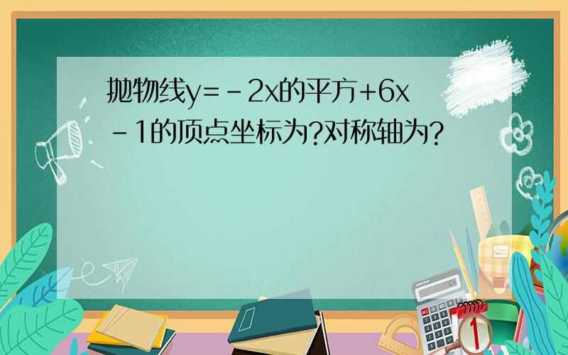 抛物线y=-2x的平方+6x-1的顶点坐标为?对称轴为?