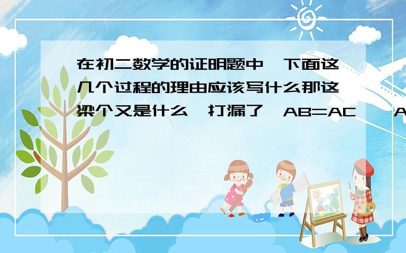 在初二数学的证明题中,下面这几个过程的理由应该写什么那这梁个又是什么,打漏了∵AB=AC∴△ABC是等腰三角形（ ）∵∠PDG=∠DPG∴△DPG是等边三角形（ ）我刚刚提问打漏的了，不要在意第一