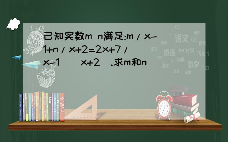 已知实数m n满足:m/x-1+n/x+2=2x+7/(x-1)(x+2).求m和n