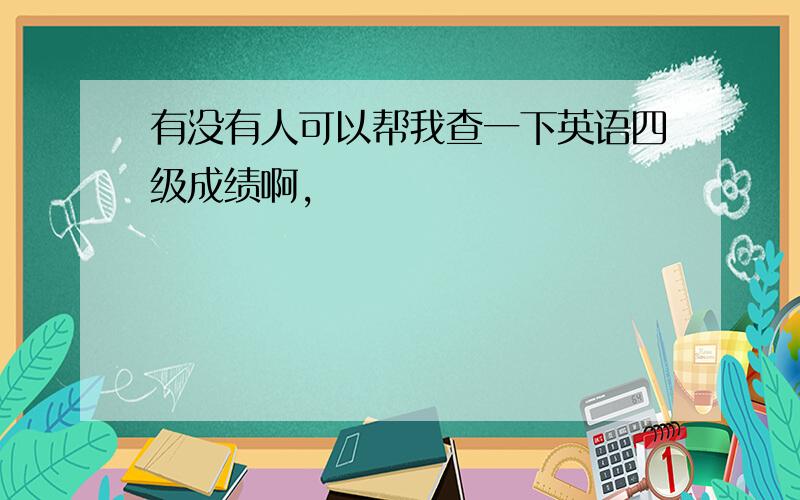 有没有人可以帮我查一下英语四级成绩啊,