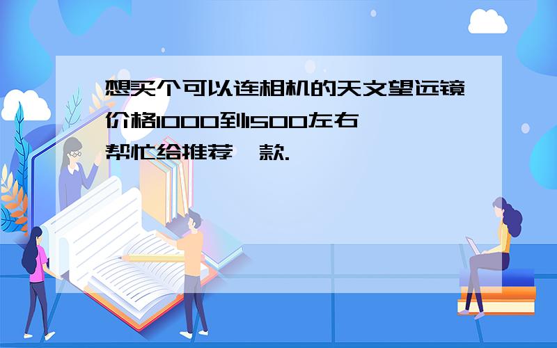 想买个可以连相机的天文望远镜价格1000到1500左右,帮忙给推荐一款.