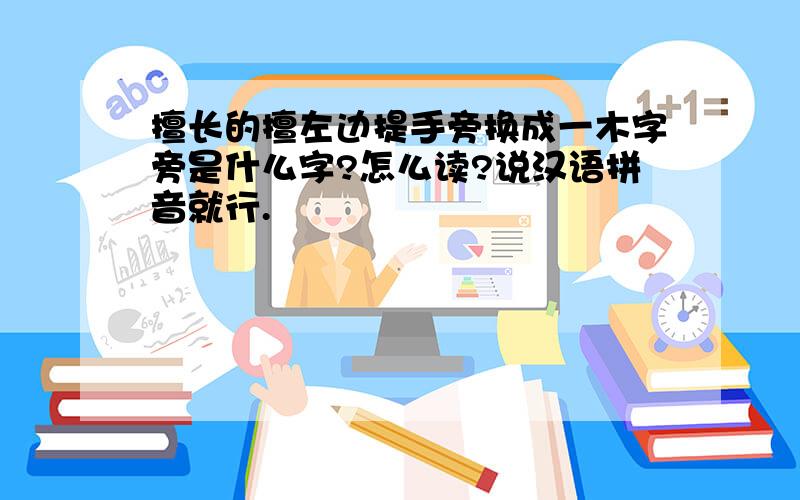 擅长的擅左边提手旁换成一木字旁是什么字?怎么读?说汉语拼音就行.