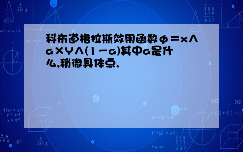 科布道格拉斯效用函数φ＝x∧a×Y∧(1－a)其中a是什么,稍微具体点,