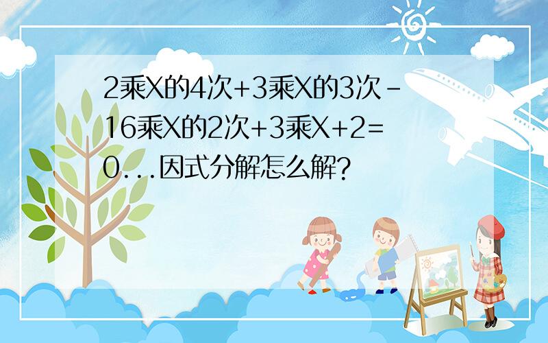 2乘X的4次+3乘X的3次-16乘X的2次+3乘X+2=0...因式分解怎么解?