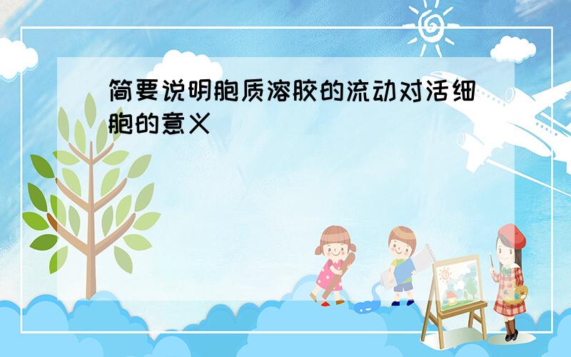 简要说明胞质溶胶的流动对活细胞的意义