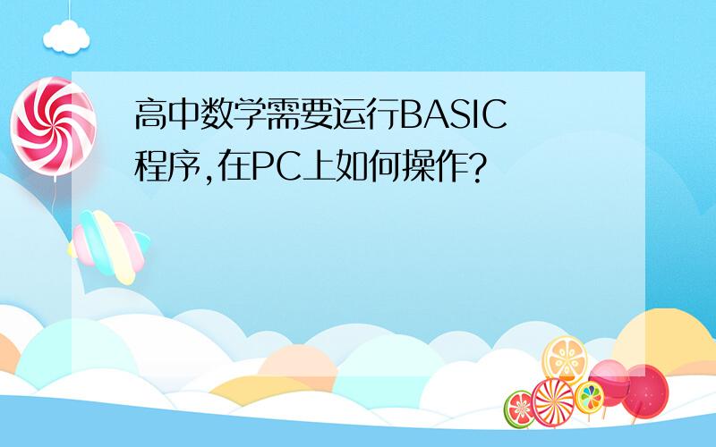 高中数学需要运行BASIC 程序,在PC上如何操作?