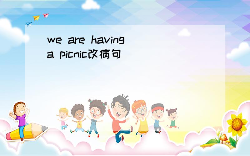 we are having a picnic改病句