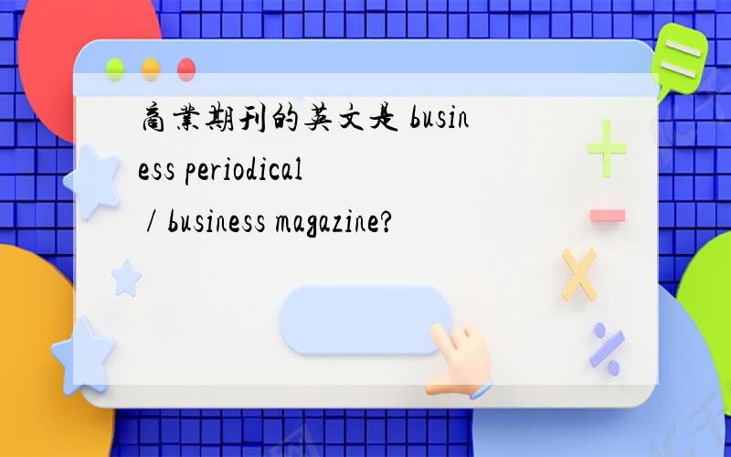 商业期刊的英文是 business periodical / business magazine?