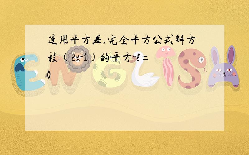 运用平方差,完全平方公式解方程:(2x-1)的平方-5=0