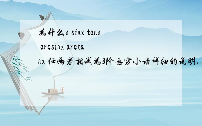 为什么x sinx tanx arcsinx arctanx 任两者相减为3阶无穷小请详细的说明,要让我看泰勒公式的我看不懂.