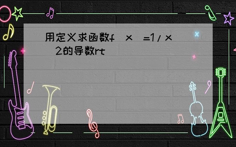 用定义求函数f(x)=1/x^2的导数rt