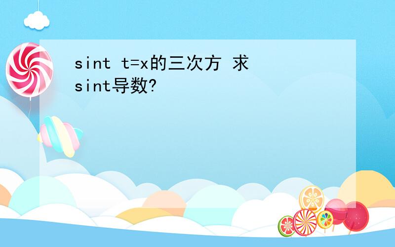 sint t=x的三次方 求sint导数?