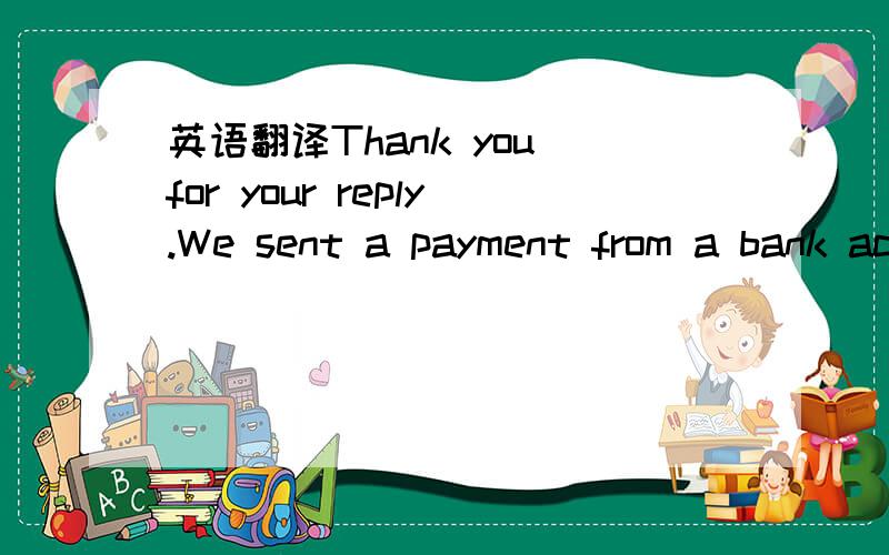 英语翻译Thank you for your reply.We sent a payment from a bank account and not a credit card,so the transaction takes a little longer as it is done via E-Cheque.Paypal say that this should be cleared on Wednesday 23rd January 08.I would also be h