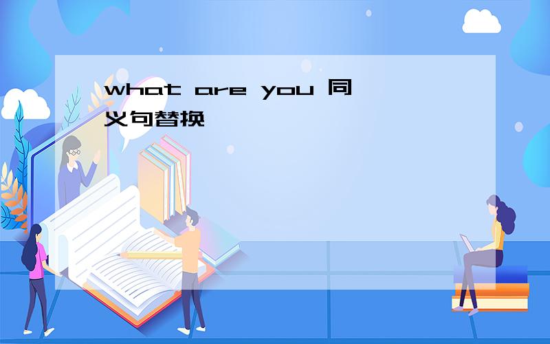 what are you 同义句替换