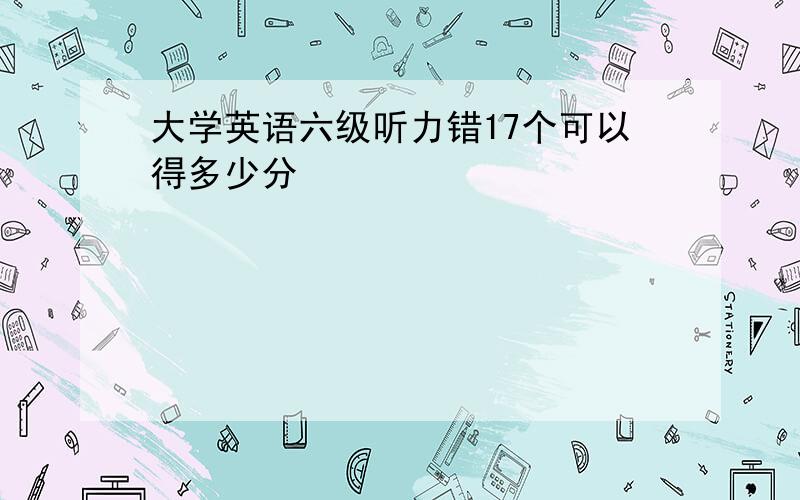 大学英语六级听力错17个可以得多少分