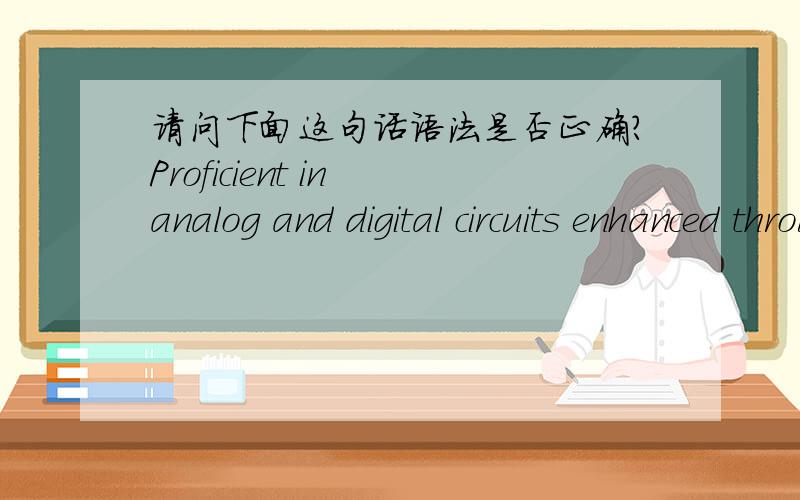 请问下面这句话语法是否正确?Proficient in analog and digital circuits enhanced through work experience用于简历