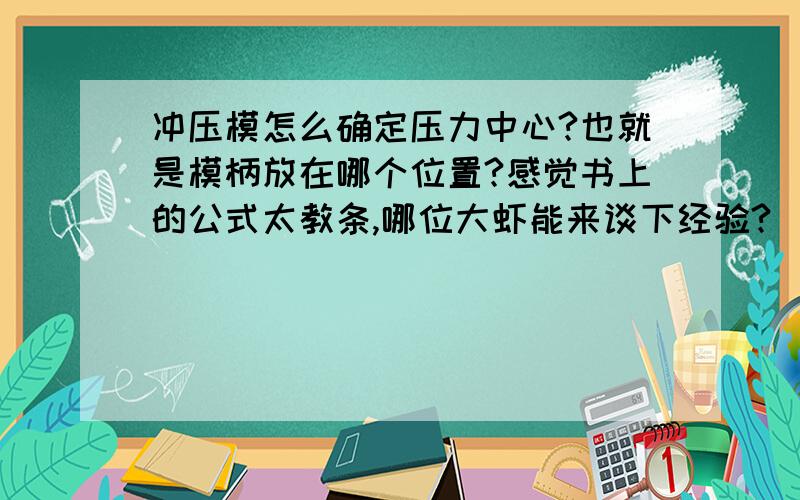 冲压模怎么确定压力中心?也就是模柄放在哪个位置?感觉书上的公式太教条,哪位大虾能来谈下经验?